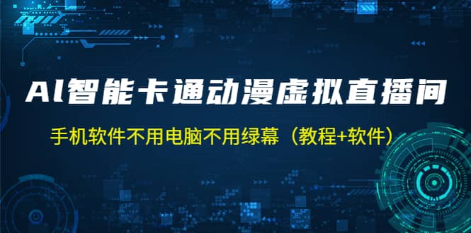 AI智能卡通动漫虚拟人直播操作教程 手机软件不用电脑不用绿幕（教程+软件）-优创网