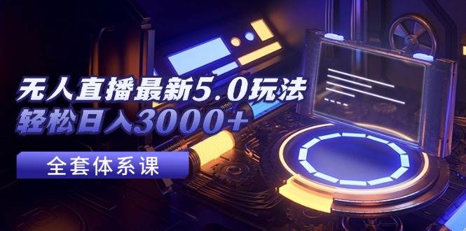 无人直播最新5.0玩法，轻松日入3000+-优创网