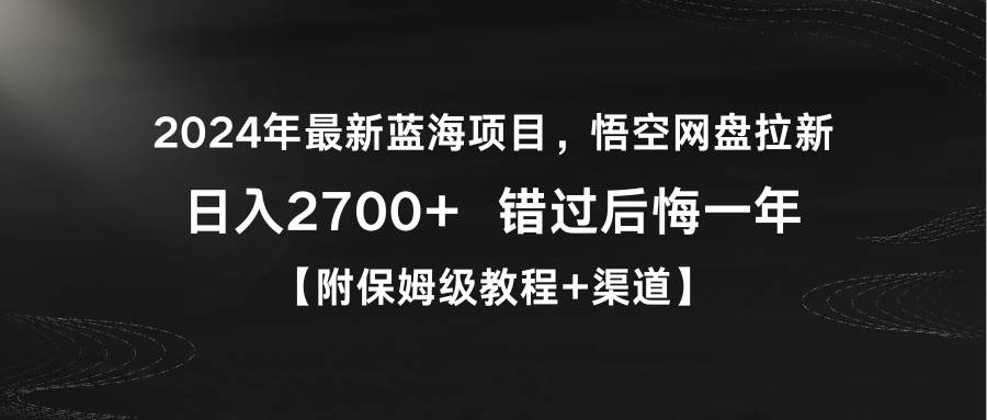 2024年最新蓝海项目，悟空网盘拉新，日入2700+错过后悔一年【附保姆级教…-优创网