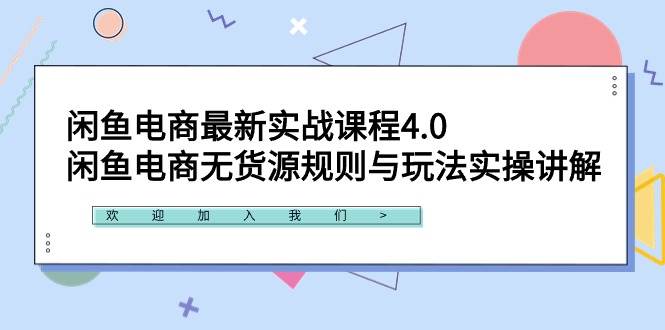 闲鱼电商最新实战课程4.0：闲鱼电商无货源规则与玩法实操讲解！-优创网