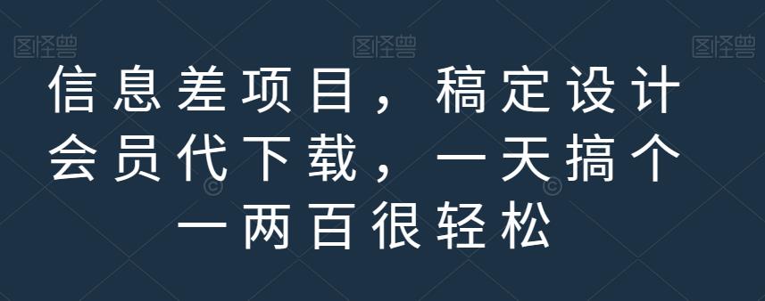 信息差项目，稿定设计会员代下载，一天搞个一两百很轻松【揭秘】-优创网