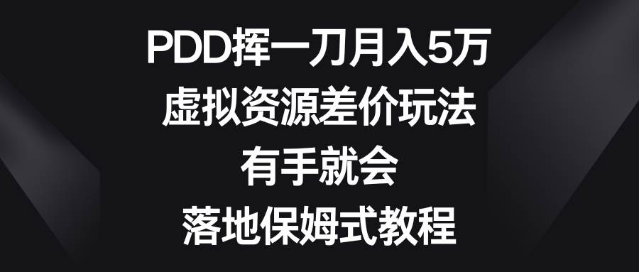 PDD挥一刀月入5万，虚拟资源差价玩法，有手就会，落地保姆式教程-优创网