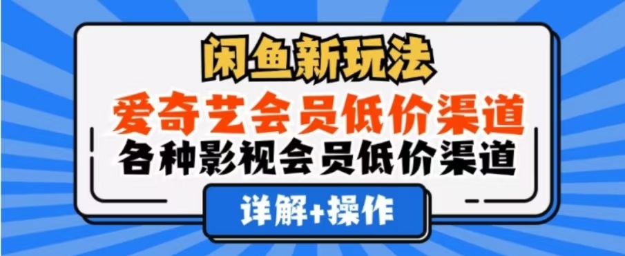 闲鱼新玩法，一天1000+，爱奇艺会员低价渠道，各种影视会员低价渠道-优创网