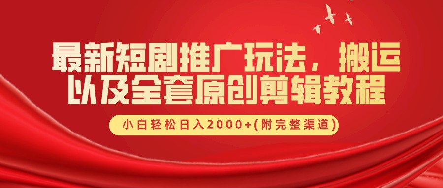 最新短剧推广玩法，搬运及全套原创剪辑教程(附完整渠道)，小白轻松日入2000+-优创网