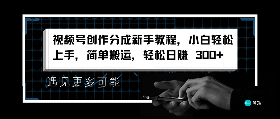 视频号创作分成新手教程，小白轻松上手，简单搬运，轻松日赚 300+-优创网