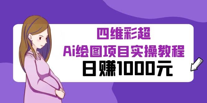 某公众号付费文章：四维彩超Ai绘图项目实操教程，日赚1000元-优创网