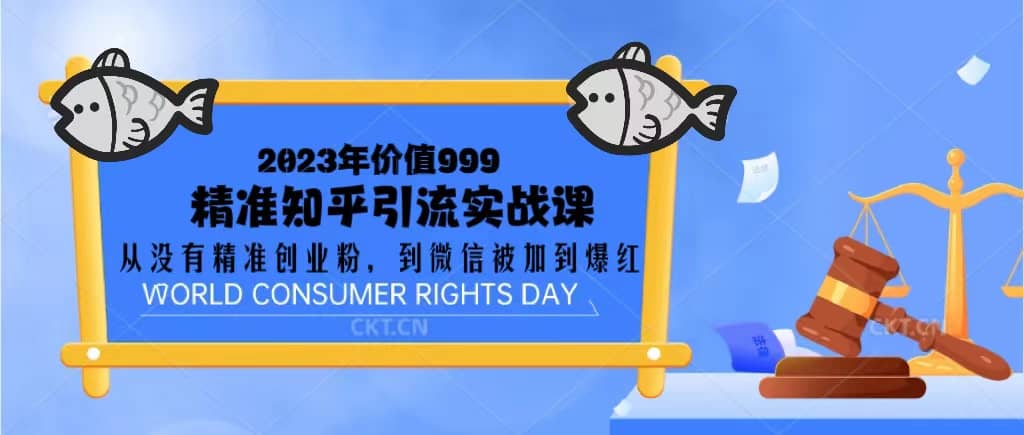 2023价值999的精准知乎引流实战课：从没有精准创业粉 到微信被加到爆红-优创网