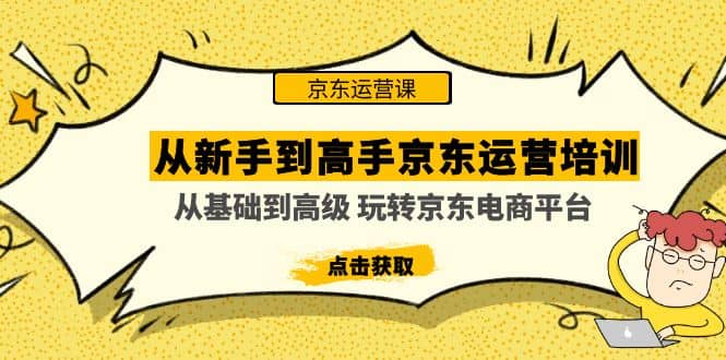 从新手到高手京东运营培训：从基础到高级 玩转京东电商平台(无水印)-优创网