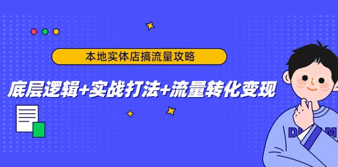 本地实体店搞流量攻略：底层逻辑+实战打法+流量转化变现-优创网