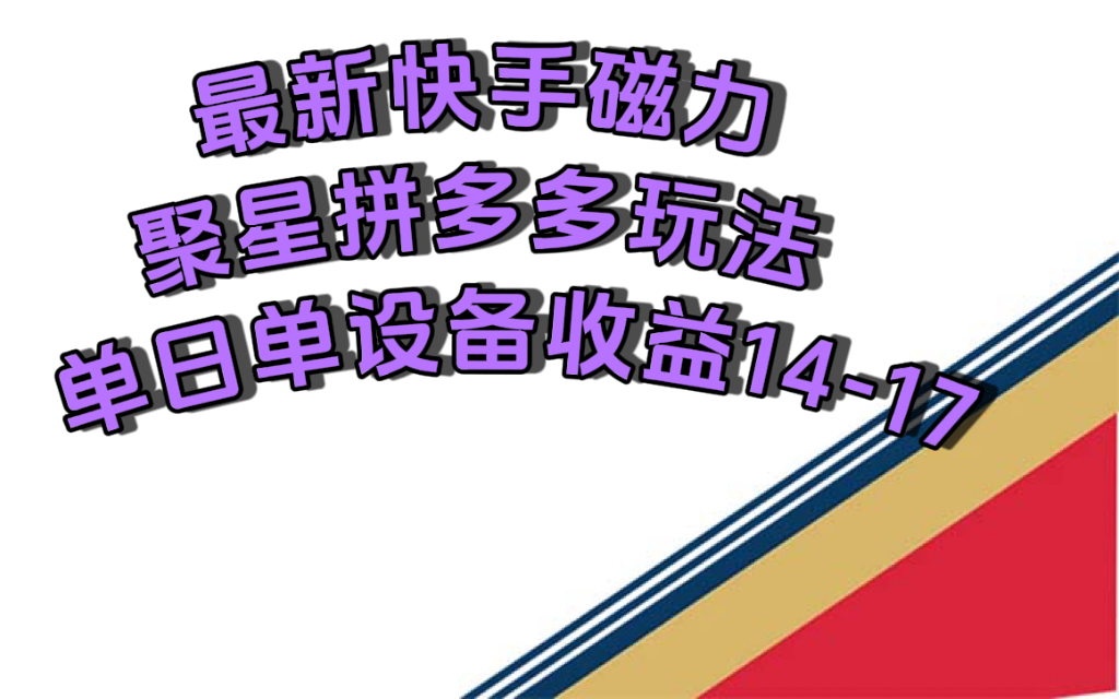 最新快手磁力聚星撸拼多多玩法，单设备单日收益14—17元-优创网