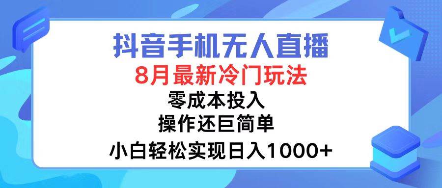 抖音手机无人直播，8月全新冷门玩法，小白轻松实现日入1000+，操作巨…-优创网