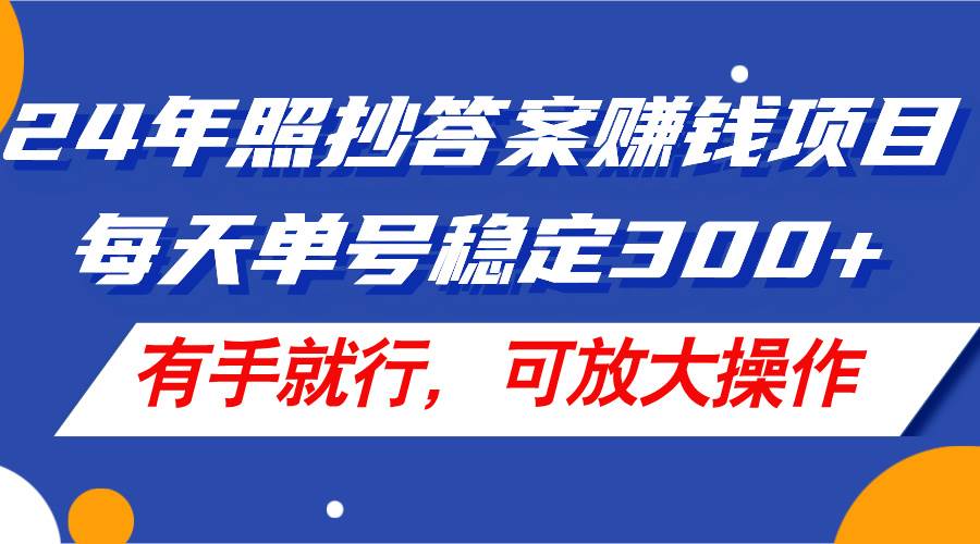 24年照抄答案赚钱项目，每天单号稳定300+，有手就行，可放大操作-优创网