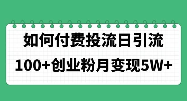 如何通过付费投流日引流100+创业粉月变现5W+-优创网