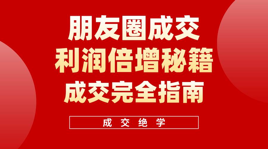 【白龙笔记】朋友圈成交利润倍增秘籍（无水印）-优创网