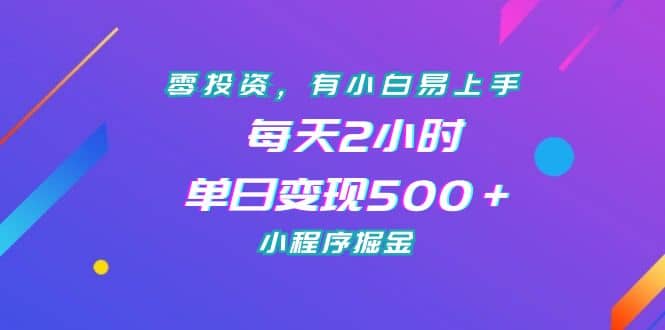 零投资，有小白易上手，每天2小时，单日变现500＋，小程序掘金-优创网