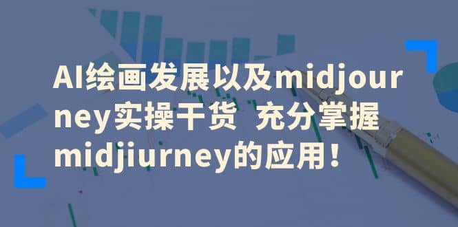 AI绘画发展以及midjourney实操干货 充分掌握midjiurney的应用-优创网