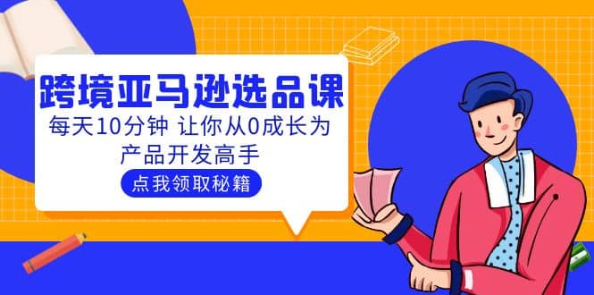 聪明人都在学的跨境亚马逊选品课：每天10分钟 让你从0成长为产品开发高手-优创网