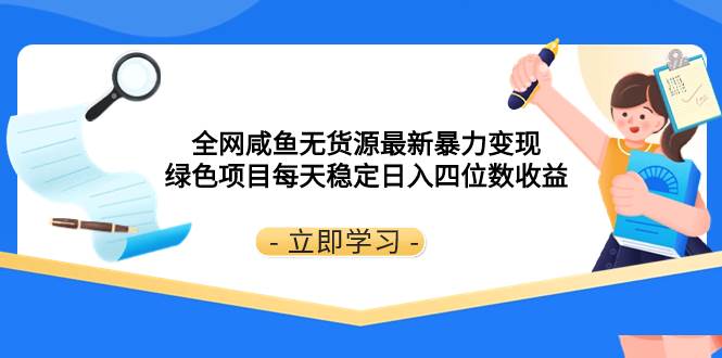 全网咸鱼无货源最新暴力变现 绿色项目每天稳定日入四位数收益-优创网