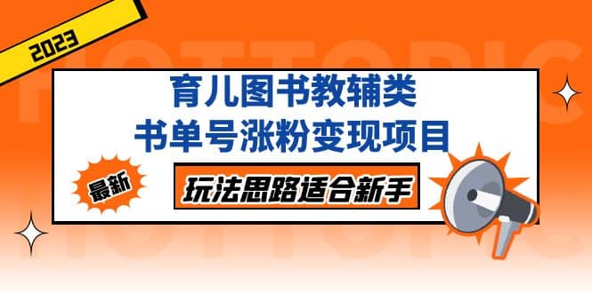 育儿图书教辅类书单号涨粉变现项目，玩法思路适合新手，无私分享给你-优创网
