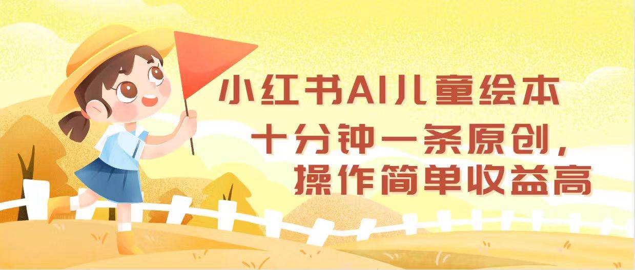 小红书AI儿童绘本，十分钟一条原创，操作简单收益高-优创网