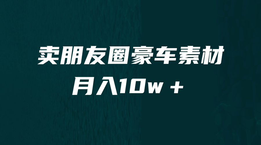 卖朋友圈素材，月入10w＋，小众暴利的赛道，谁做谁赚钱（教程+素材）-优创网