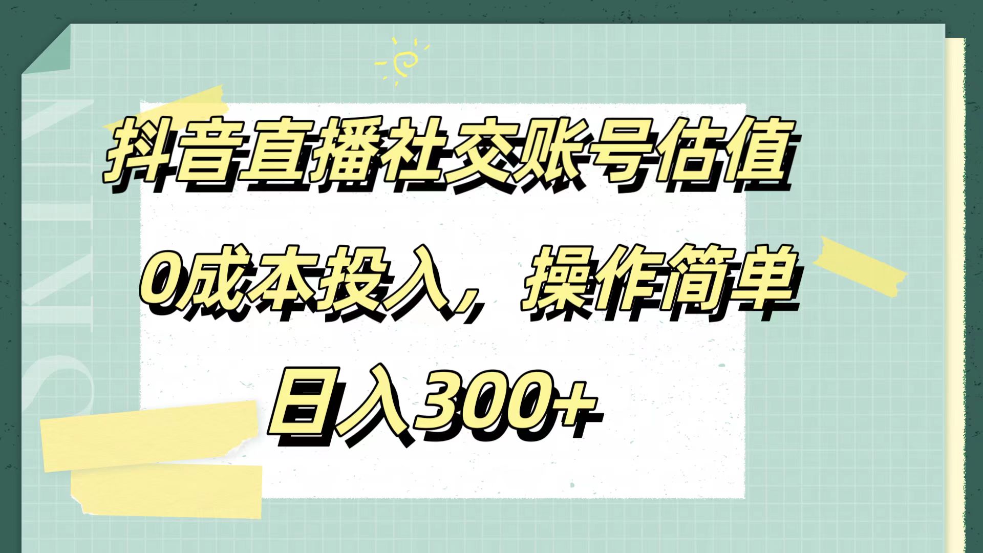 抖音直播社交账号估值，0成本投入，操作简单，日入300+-优创网