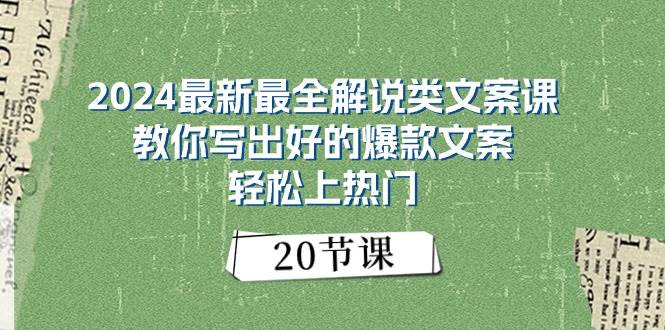 2024最新最全解说类文案课：教你写出好的爆款文案，轻松上热门（20节）-优创网