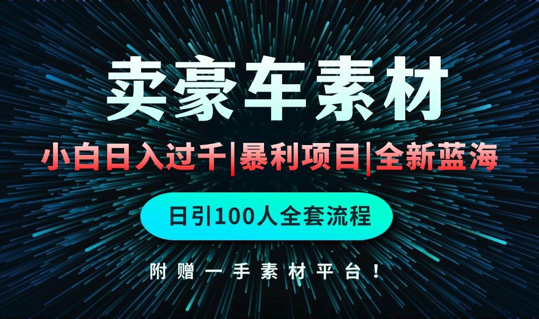 通过卖豪车素材日入过千，空手套白狼！简单重复操作，全套引流流程.！-优创网