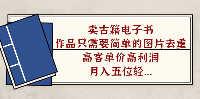 卖古籍电子书，作品只需要简单的图片去重，高客单价高利润，月入五位轻轻松松-优创网