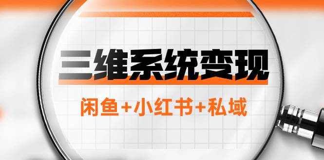 三维系统变现项目：普通人首选-年入百万的翻身项目，闲鱼+小红书+私域-优创网