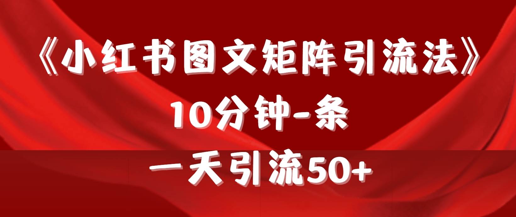 《小红书图文矩阵引流法》 10分钟-条 ，一天引流50+-优创网