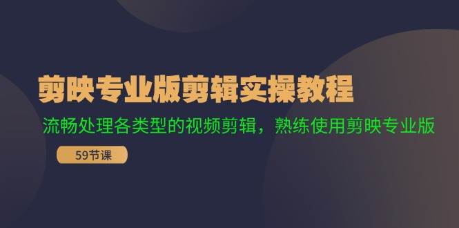 剪映专业版剪辑实操教程：流畅处理各类型的视频剪辑，熟练使用剪映专业版-优创网