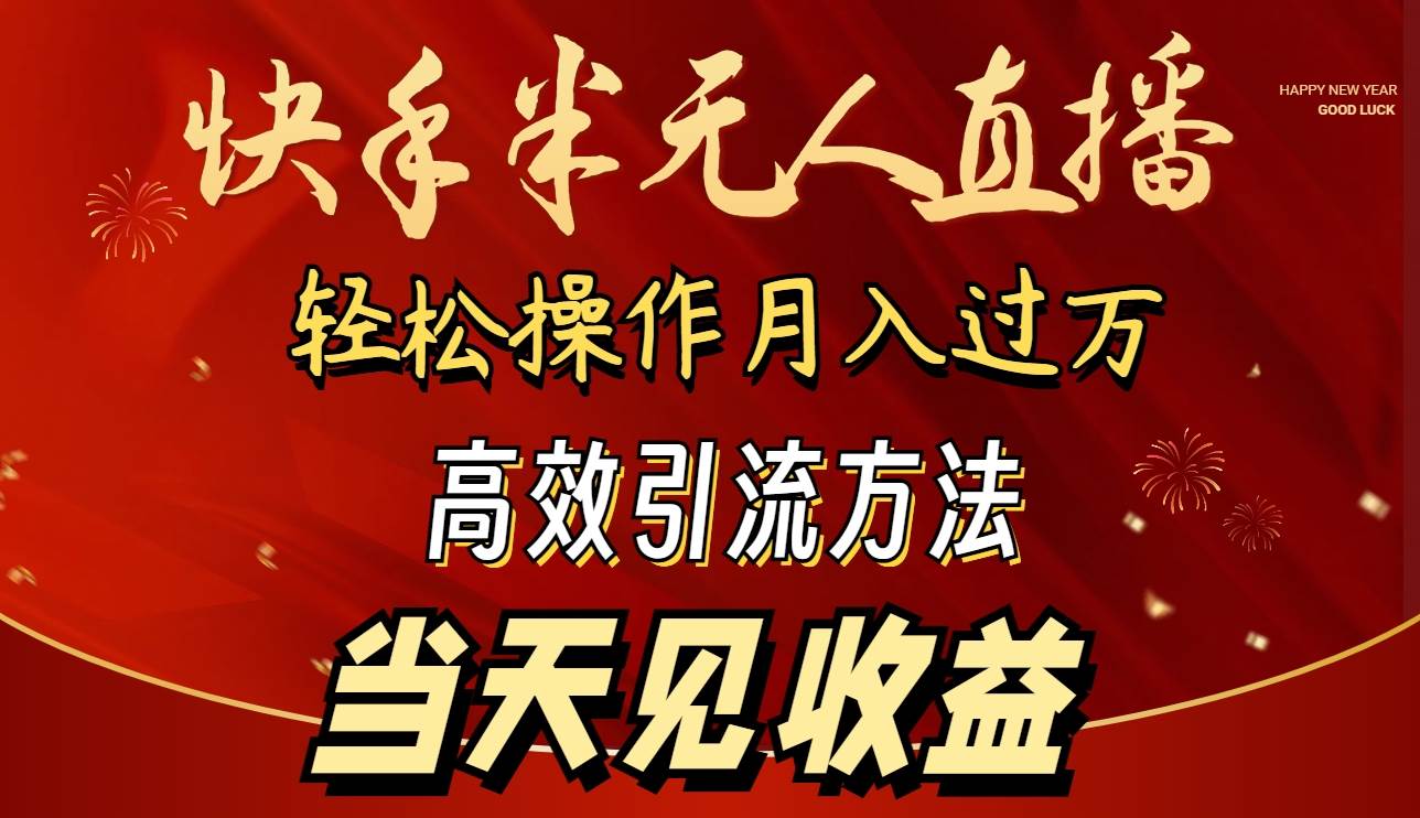 2024快手半无人直播 简单操作月入1W+ 高效引流 当天见收益-优创网