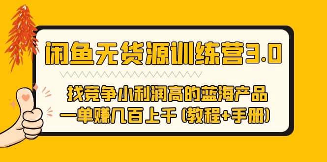 闲鱼无货源训练营3.0 找竞争小利润高的蓝海产品 一单赚几百上千(教程+手册)-优创网