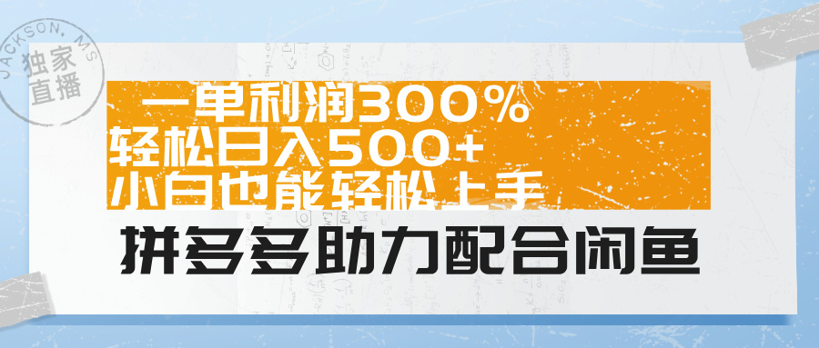 拼多多助力配合闲鱼 一单利润300% 轻松日入500+ 小白也能轻松上手！-优创网
