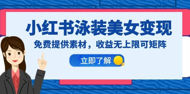 小红书泳装美女变现，免费提供素材，收益无上限可矩阵（教程+素材）-优创网