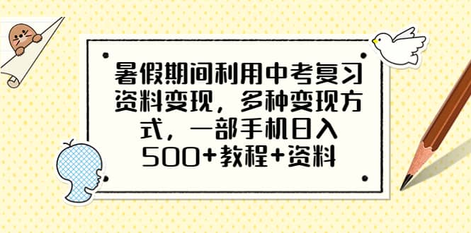 暑假期间利用中考复习资料变现，多种变现方式，一部手机日入500+教程+资料-优创网