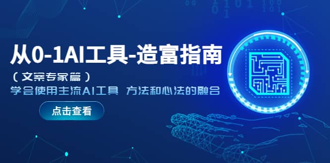 从0-1AI工具-造富指南（文案专家篇）学会使用主流AI工具 方法和心法的融合-优创网