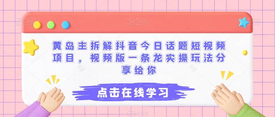 黄岛主拆解抖音今日话题短视频项目，视频版一条龙实操玩法分享给你-优创网
