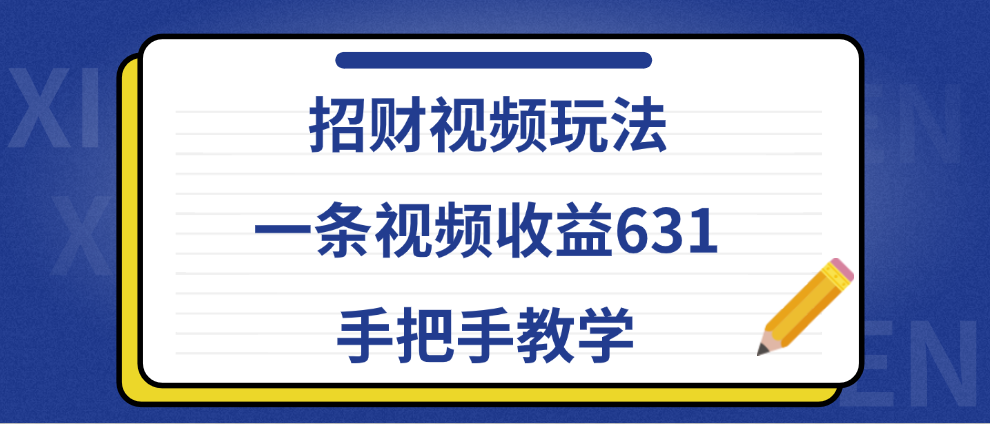 招财视频玩法，一条视频收益631，手把手教学-优创网