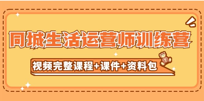 某收费培训-同城生活运营师训练营（视频完整课程+课件+资料包）无水印-优创网