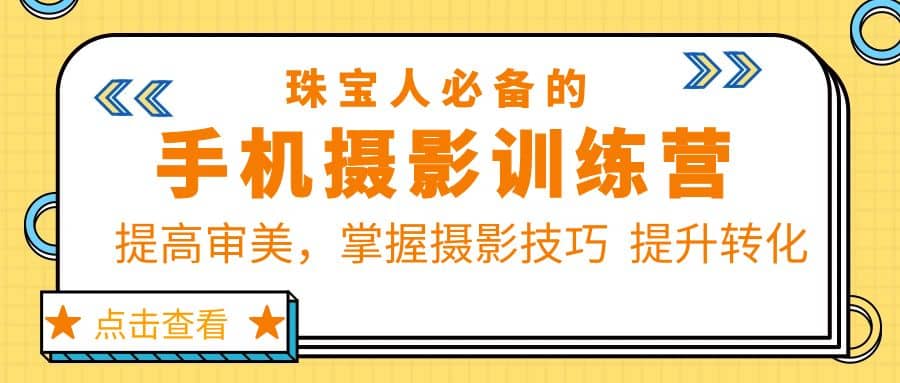 珠/宝/人必备的手机摄影训练营第7期：提高审美，掌握摄影技巧 提升转化-优创网