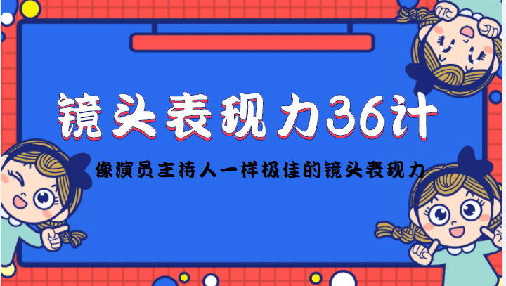 镜头表现力36计，做到像演员主持人这些职业的人一样，拥有极佳的镜头表现力-优创网