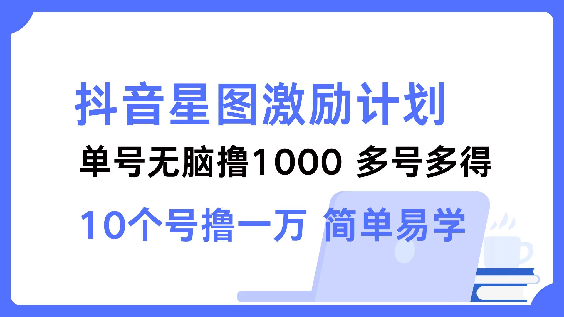 抖音星图激励计划 单号可撸1000  2个号2000 ，多号多得 简单易学-优创网