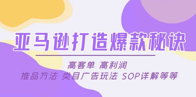 亚马逊打造爆款秘诀：高客单 高利润 推品方法 类目广告玩法 SOP详解等等-优创网