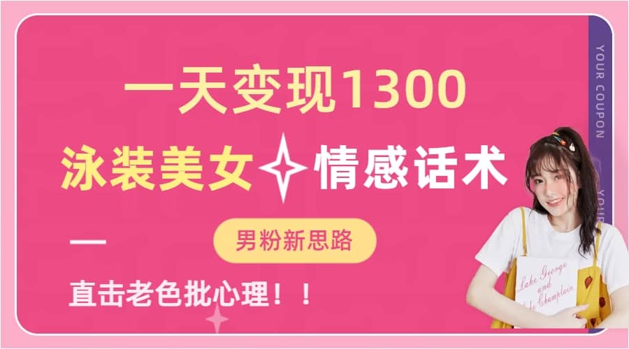一天变现1300，泳装美女+情感话术，直击老色批心灵，提供素材，无脑矩阵操作-优创网