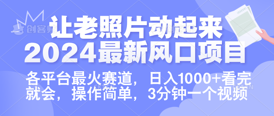 让老照片动起来.2024最新风口项目，各平台最火赛道，日入1000+，看完就会。-优创网