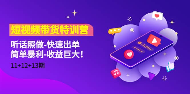 短视频带货特训营（11+12+13期）听话照做-快速出单-优创网