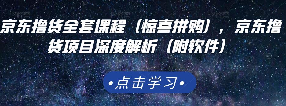 京东撸货全套课程（惊喜拼购），京东撸货项目深度解析（附软件）-优创网