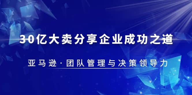 30·亿大卖·分享企业·成功之道-亚马逊·团队管理与决策领导力-优创网